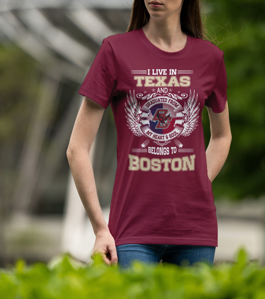 I Live In Texas And Graduated From My Heart And Soul Belongs To Boston T-Shirt