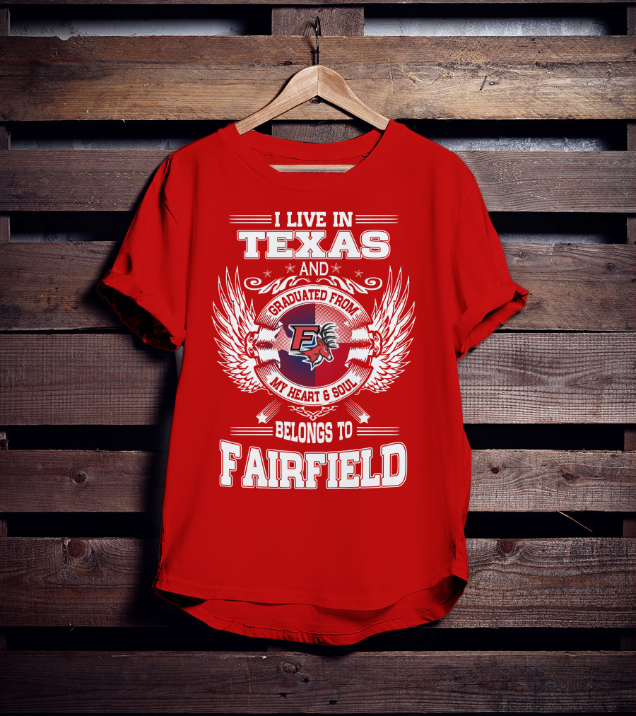 I Live In Texas Graduated From My Heart And Soul Belongs To Fairfield T-Shirt
