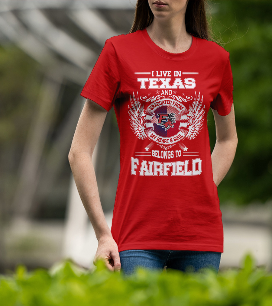 I Live In Texas Graduated From My Heart And Soul Belongs To Fairfield T-Shirt