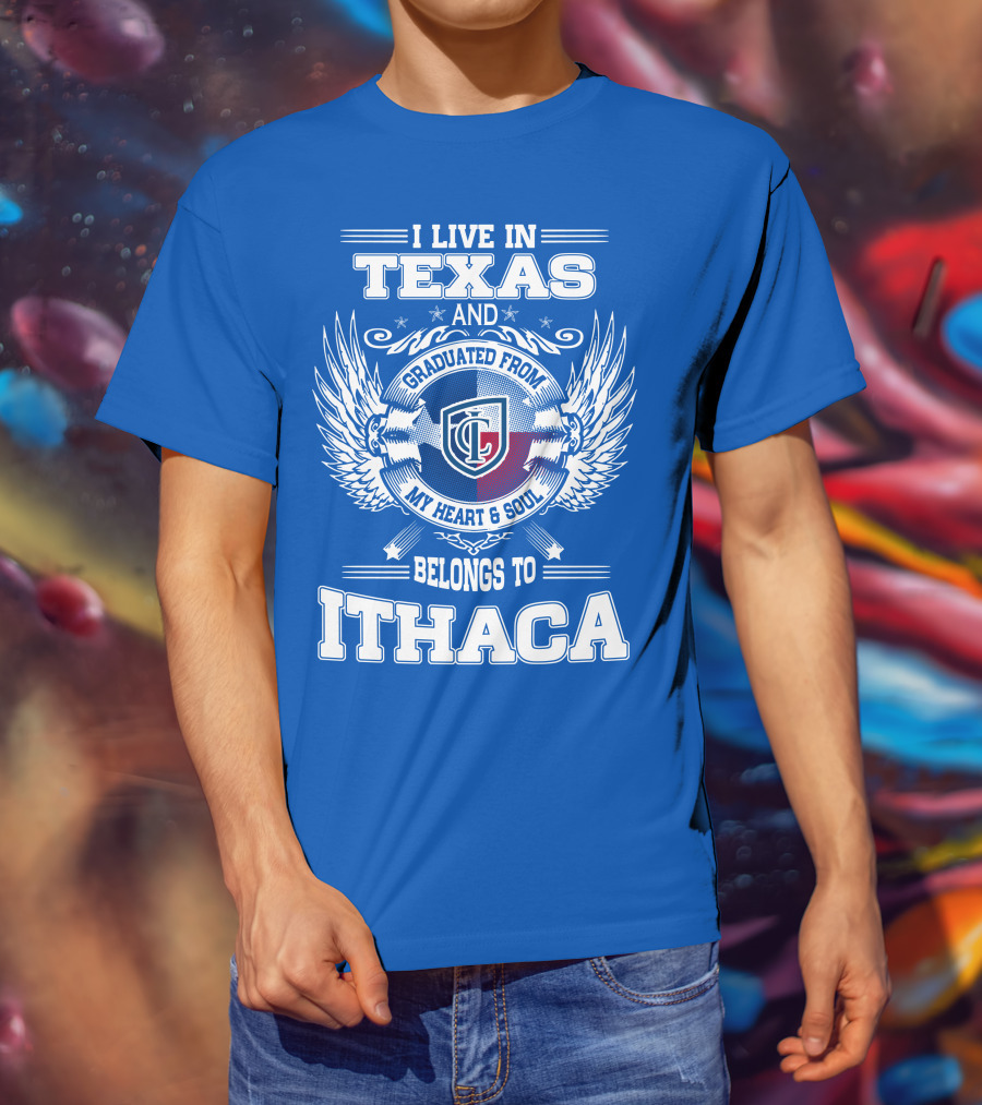 I Live In Texas Graduated From My Heart And Soul Belongs To Ithaca T-Shirt