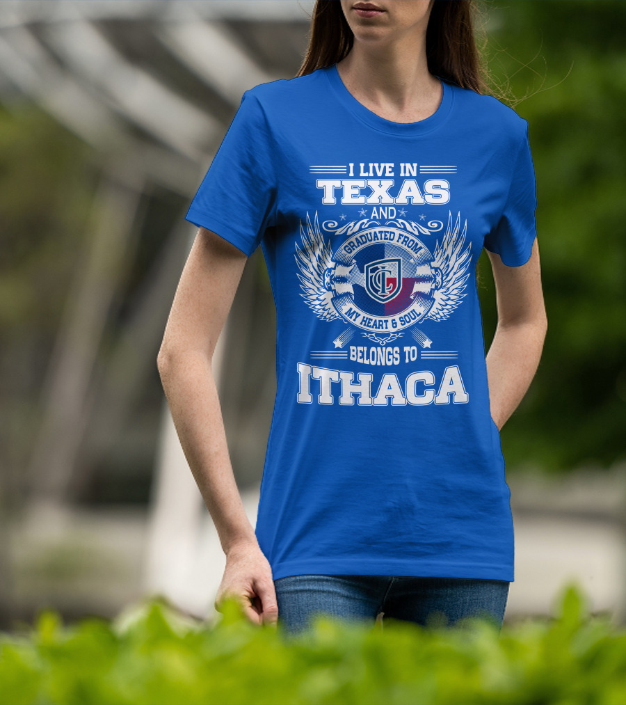 I Live In Texas Graduated From My Heart And Soul Belongs To Ithaca T-Shirt