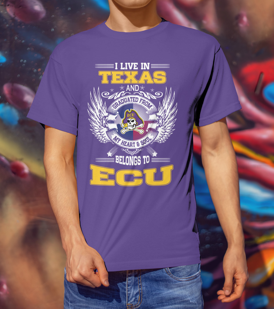 I Live In Texas And Graduated From ECU My Heart And Soul Belongs To ECU T-Shirt