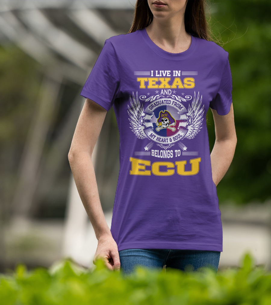 I Live In Texas And Graduated From ECU My Heart And Soul Belongs To ECU T-Shirt