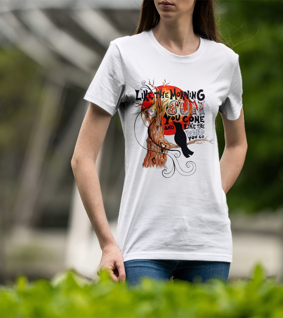 Like The Morning Sun You Come And Like The Wind You Go T-Shirt