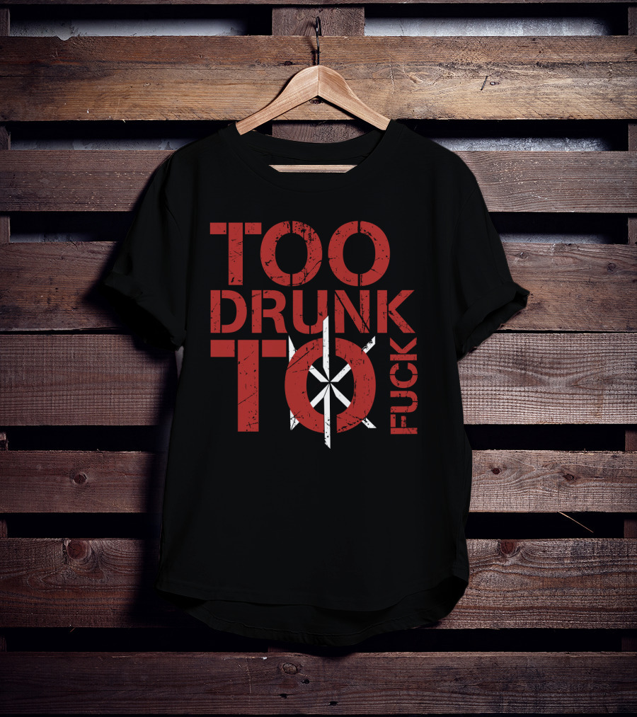 Too Drunk To Fuck Dk T-Shirt