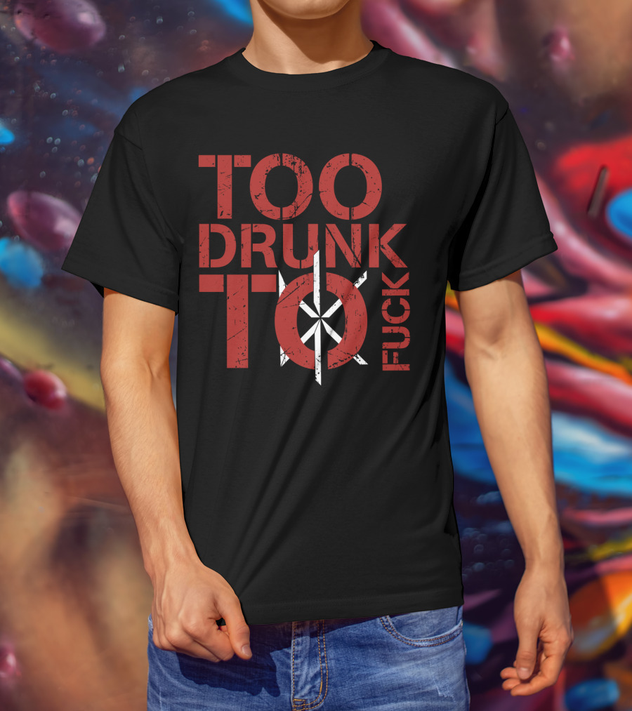 Too Drunk To Fuck Dk T-Shirt