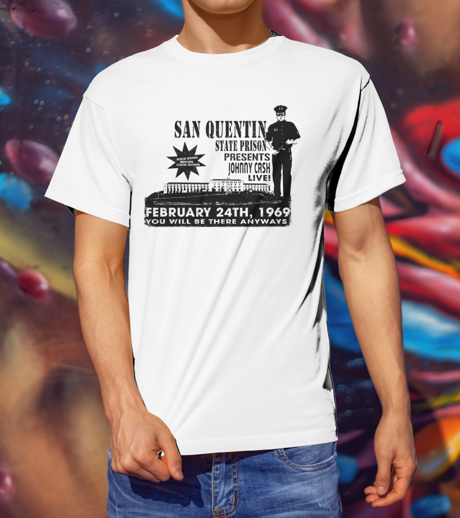 San Quentin State Prison Presents Johnny Cash Live February 24Th 1969 You Will Be There Anyways T-Shirt