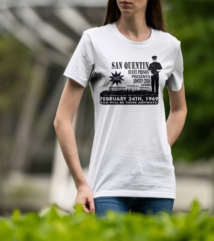 San Quentin State Prison Presents Johnny Cash Live February 24Th 1969 You Will Be There Anyways T-Shirt