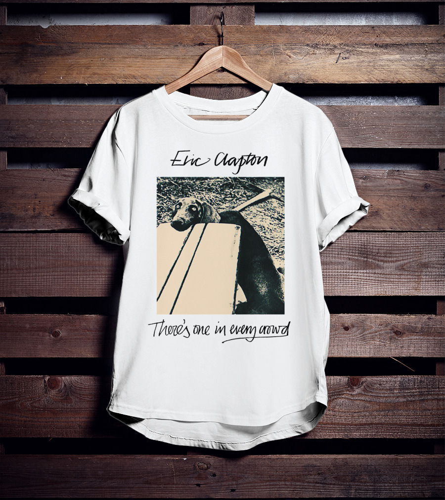 Eric Clapton There's One In Every Crowd Dog T-Shirt