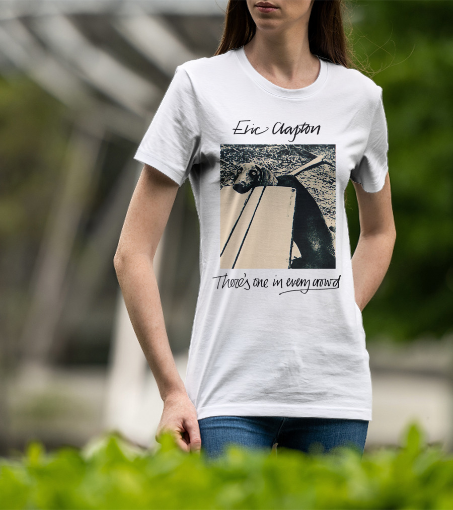 Eric Clapton There's One In Every Crowd Dog T-Shirt