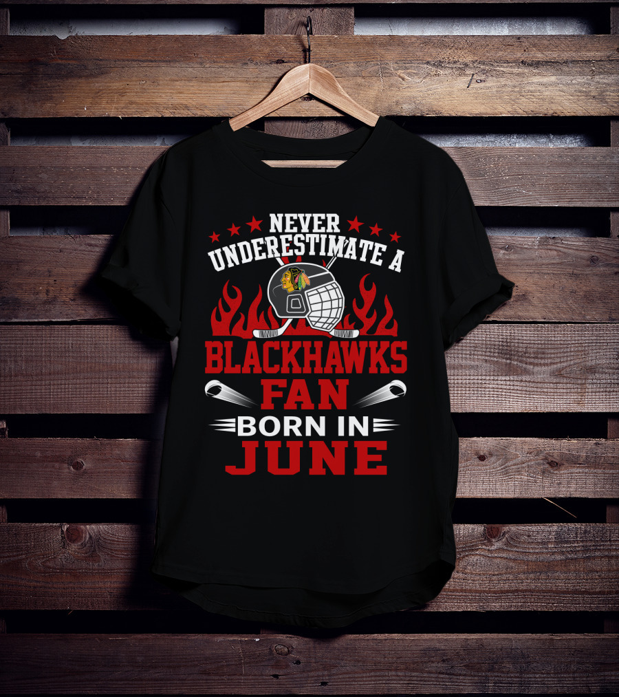 Never Underestimate A Blackhawks Fan Born In June Hockey Passion Flames Helmet Stars Hockey Sticks T-Shirt