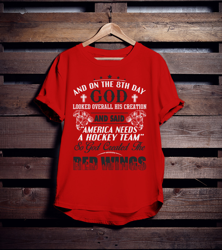 And On The 8th Day God Created The Red Wings America Needs A Hockey Team T-Shirt