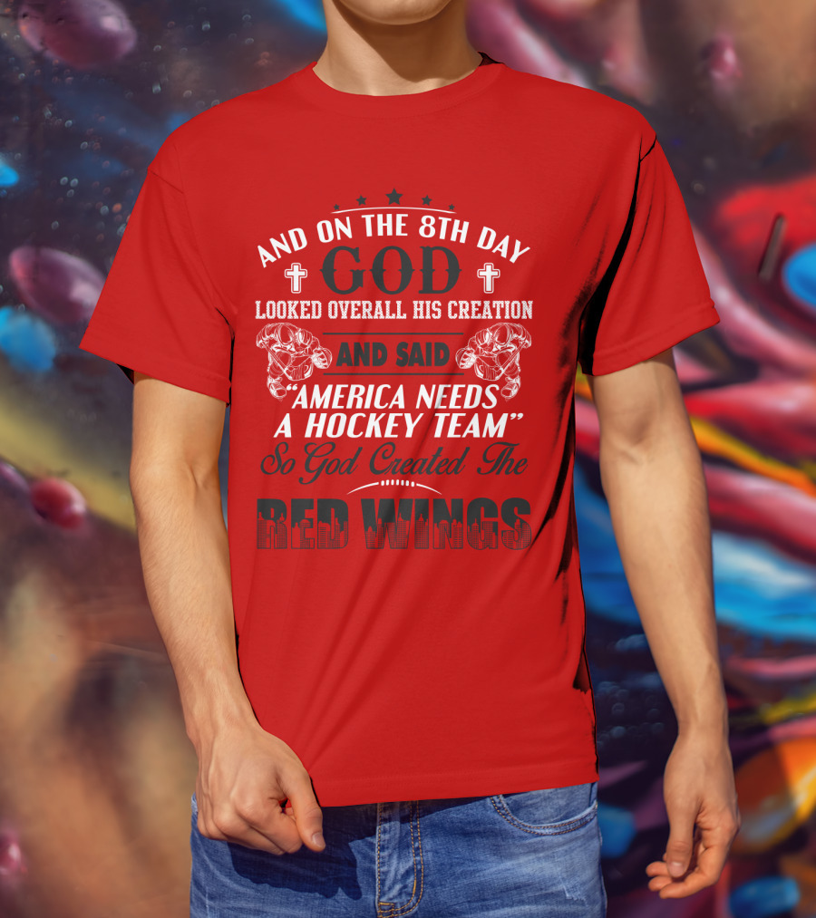 And On The 8th Day God Created The Red Wings America Needs A Hockey Team T-Shirt
