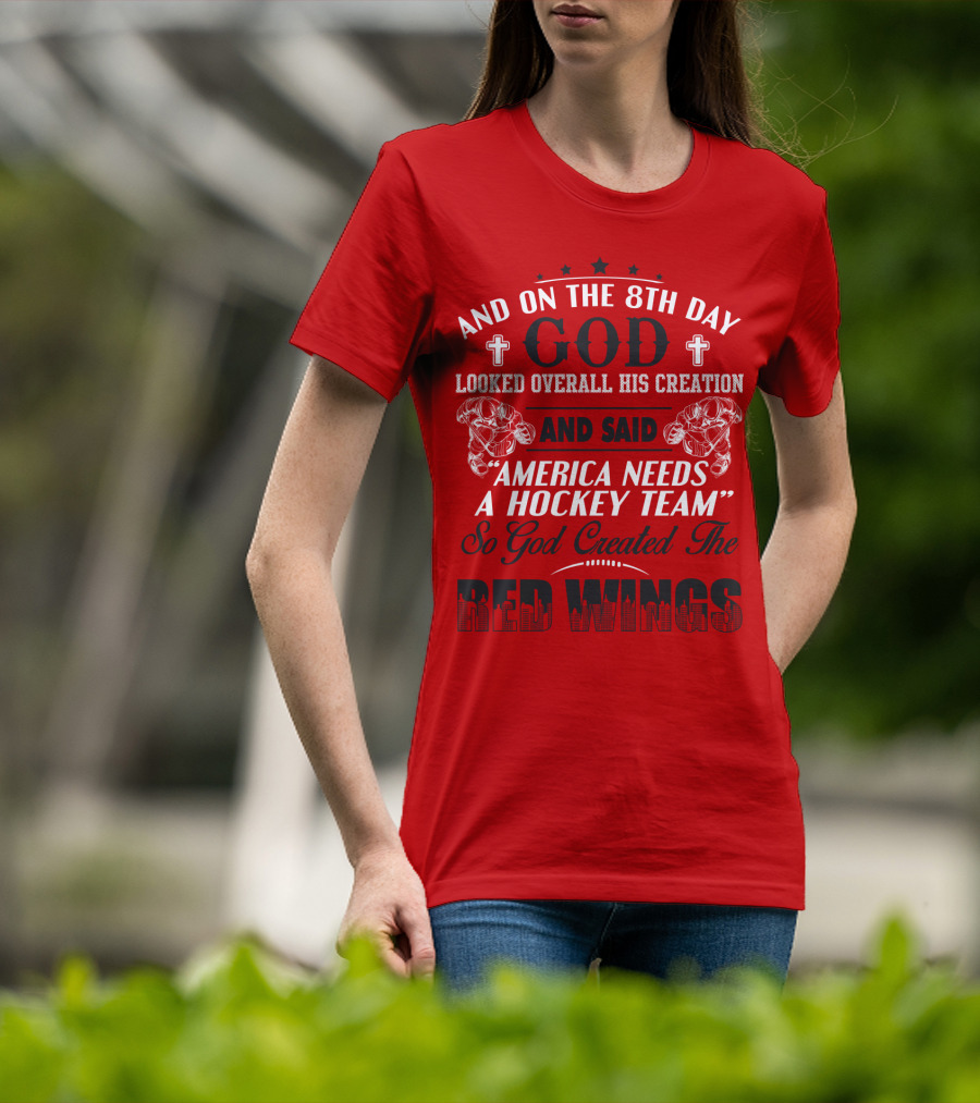 And On The 8th Day God Created The Red Wings America Needs A Hockey Team T-Shirt