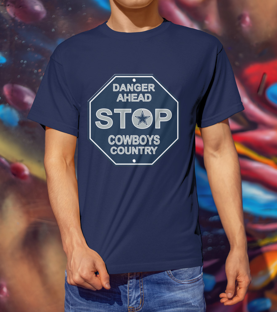 Danger Ahead Stop Cowboys Country Nfl Dallas Cowboys T-Shirt