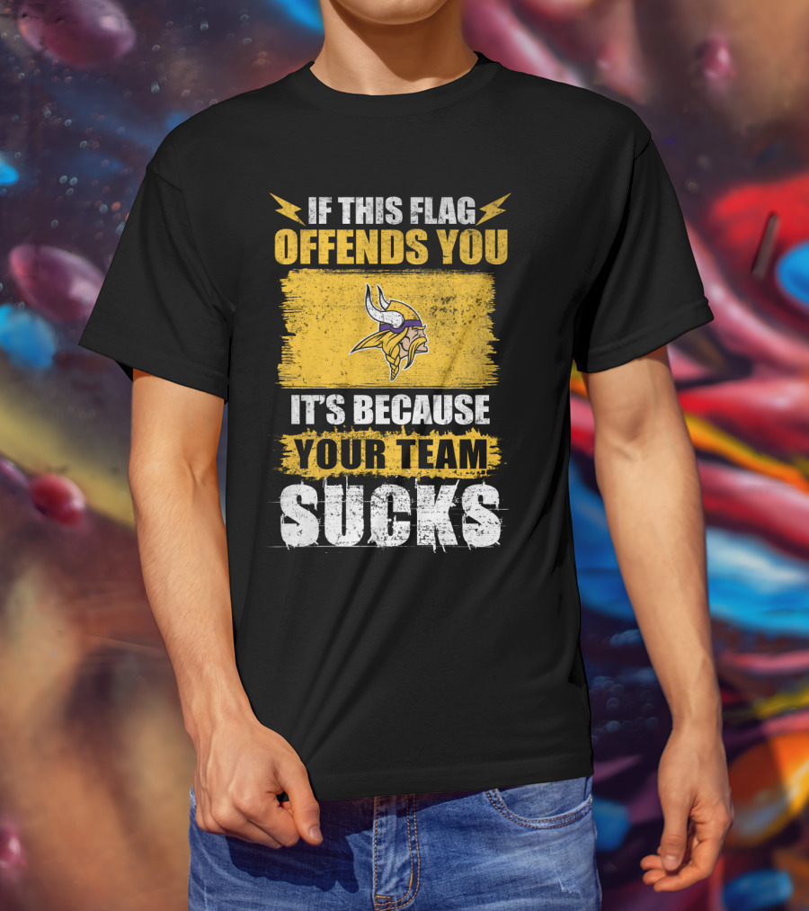 Minesota Viking If This Flag Offends You It's Because Your Team Sucks T-Shirt