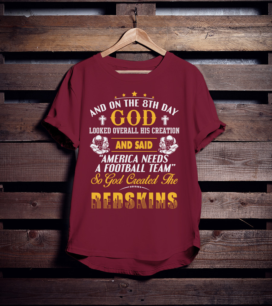 And On The 8Th Day God Created The Redskins America Needs A Football Team T-Shirt