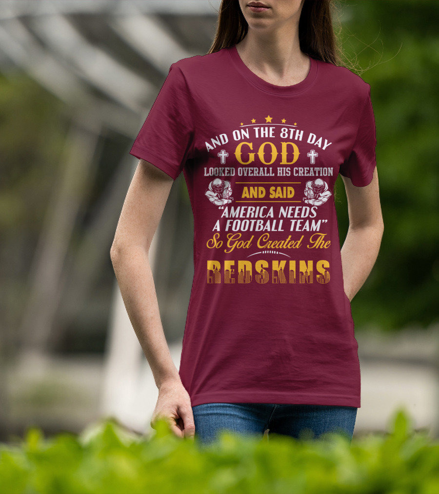 And On The 8Th Day God Created The Redskins America Needs A Football Team T-Shirt