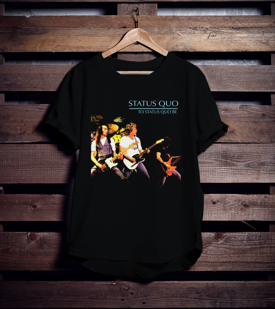 Status Quo To Status Quo Be T-Shirt