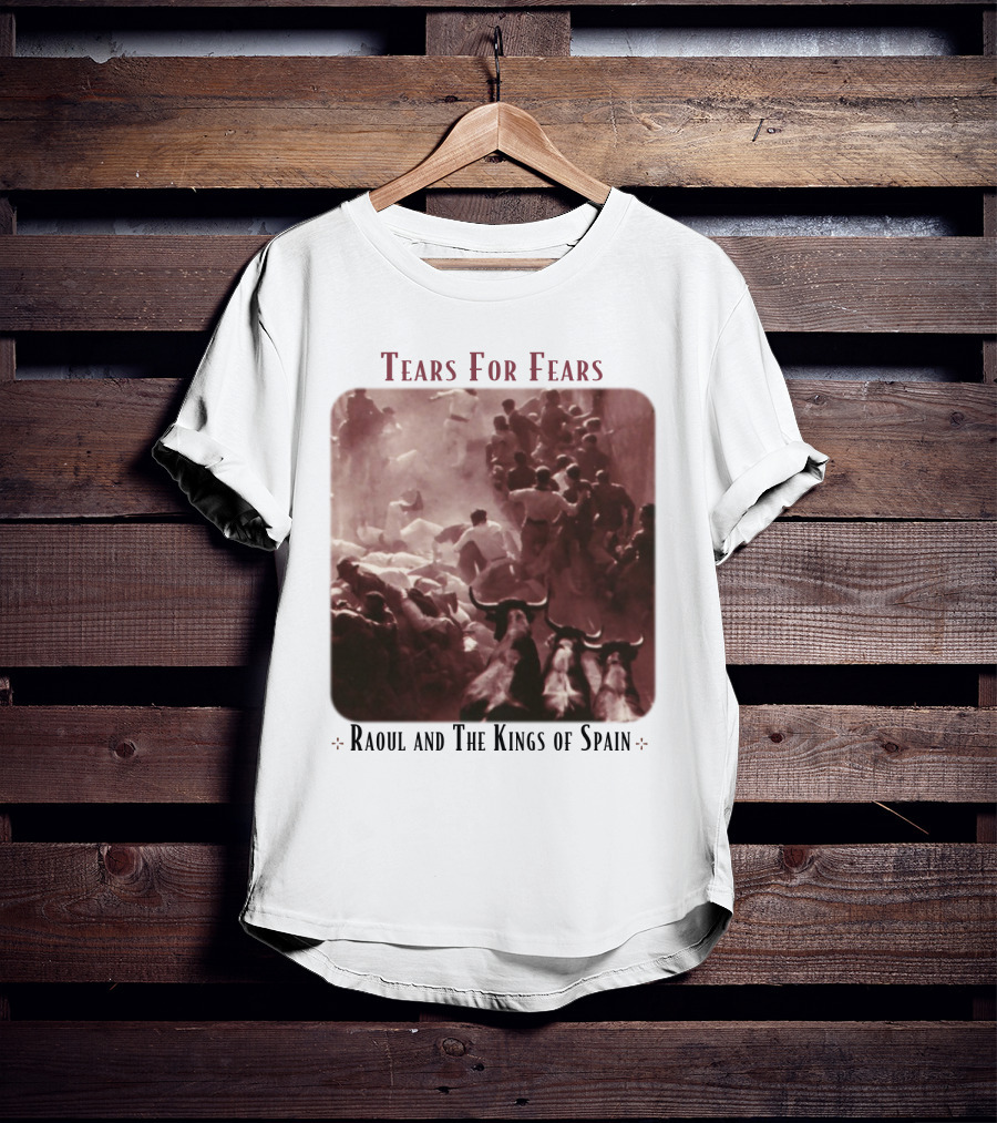 Tears For Fears Raoul And The Kings Of Spain T-Shirt