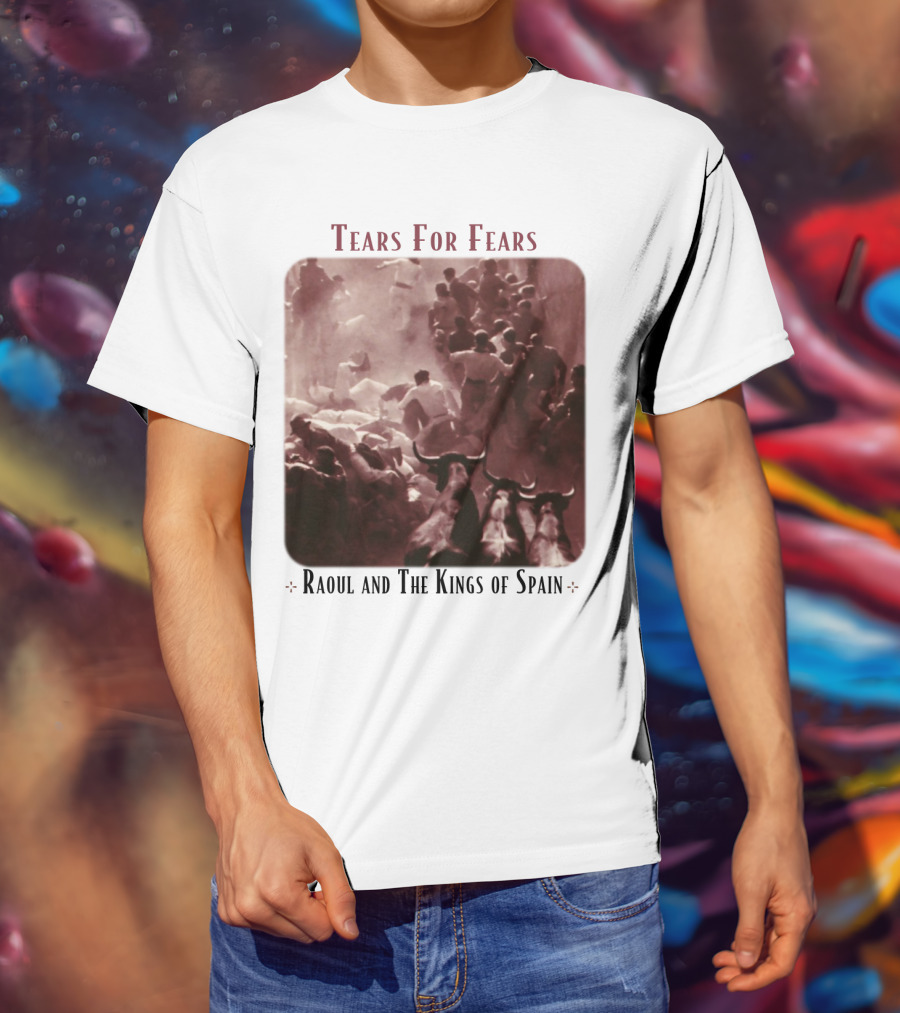 Tears For Fears Raoul And The Kings Of Spain T-Shirt