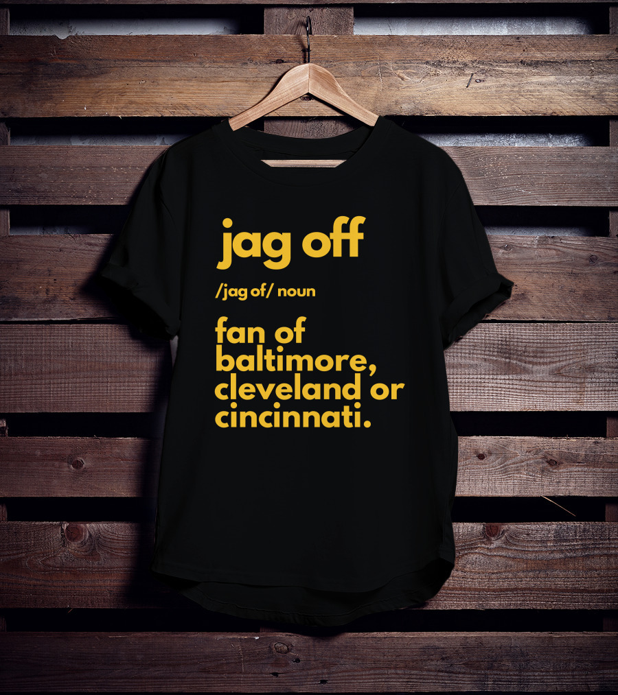 Jag Off Fan Of Baltimore Cleveland Or Cincinnati T-Shirt