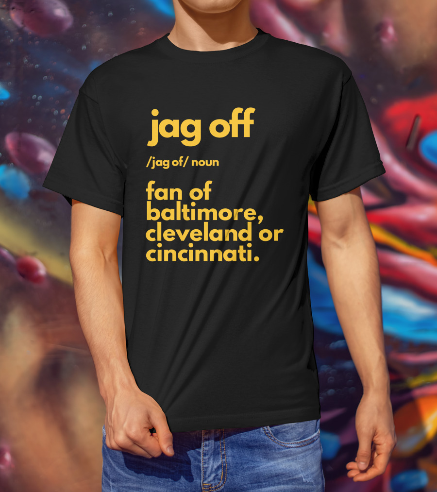 Jag Off Fan Of Baltimore Cleveland Or Cincinnati T-Shirt