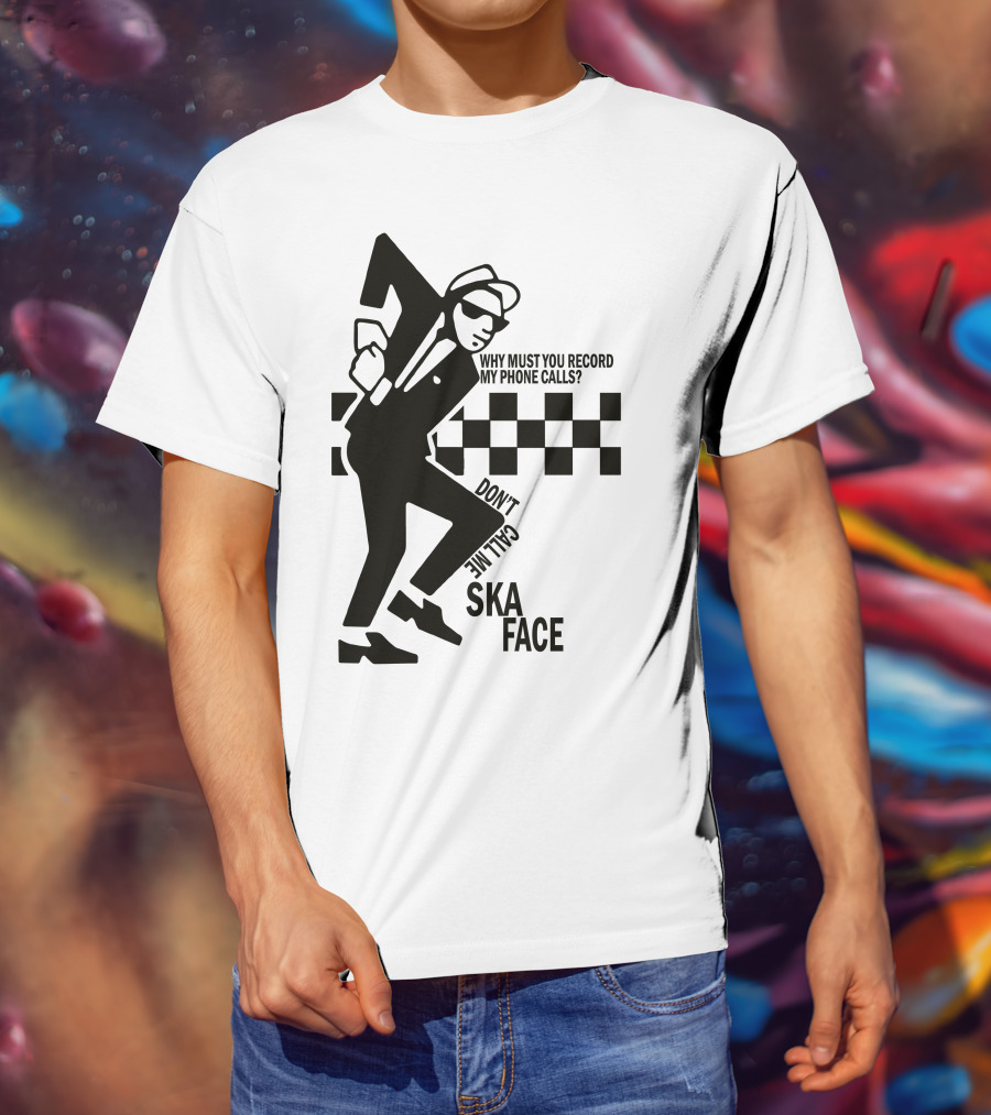 Why Must You Record My Phone Calls Don't Call Me Ska Face T-Shirt