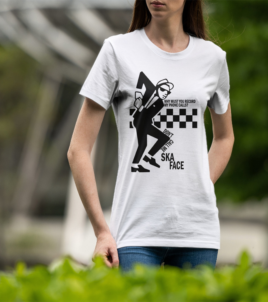 Why Must You Record My Phone Calls Don't Call Me Ska Face T-Shirt