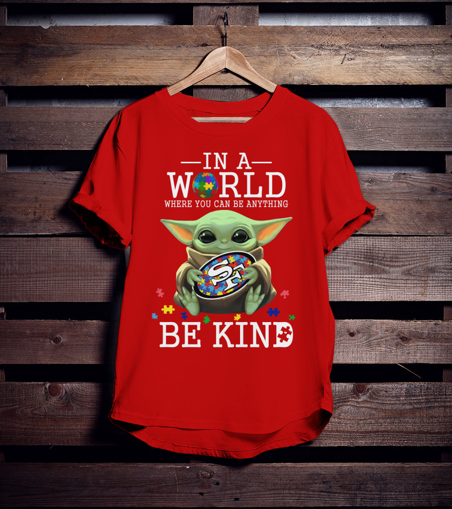 IN A World Where You Can Be Anything Baby Yoda Be Kind 49Ers Autism T-Shirt