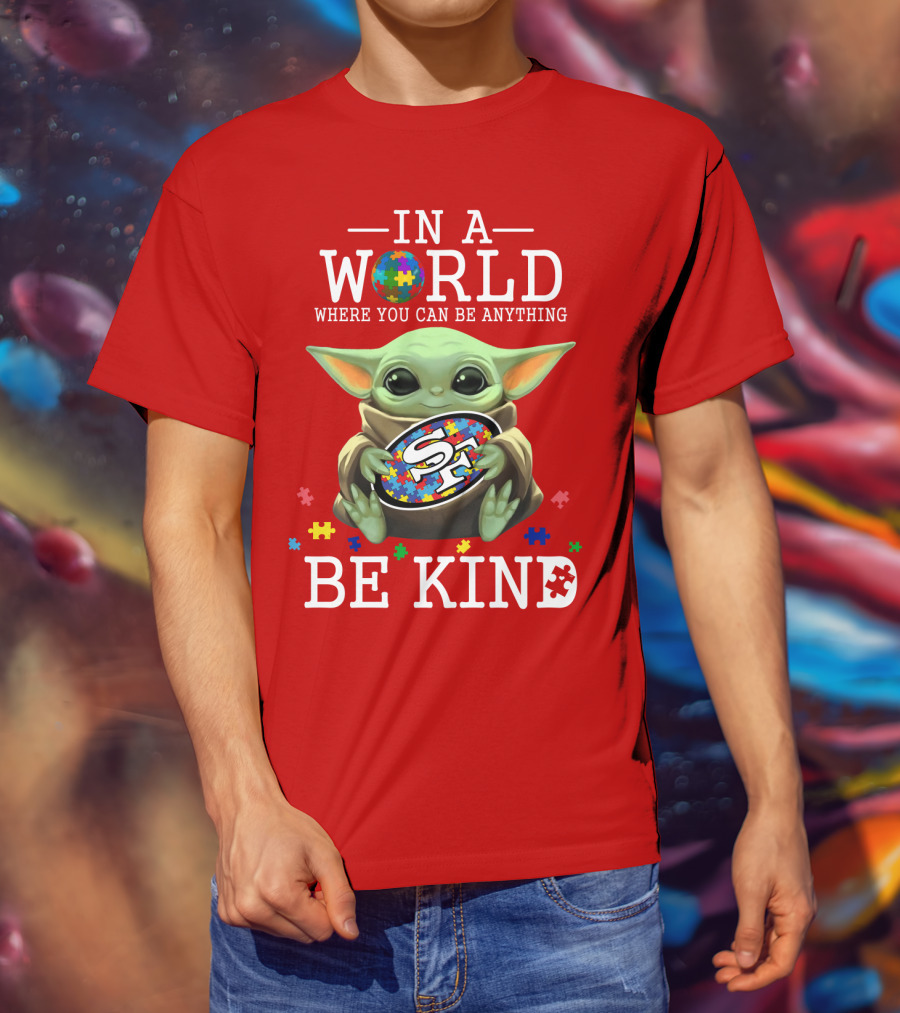 IN A World Where You Can Be Anything Baby Yoda Be Kind 49Ers Autism T-Shirt