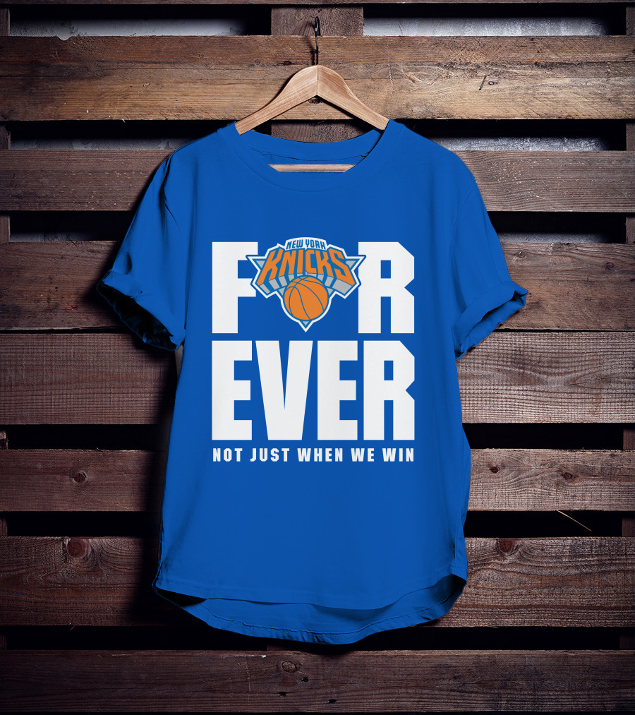 New York Knicks Forever Not Just When We Win T-Shirt