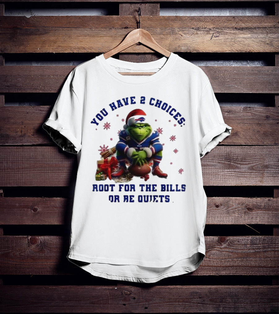 Buffalo Bills The Grinch You Have 2 Choices Root For The Bills Or Be Quiet T-Shirt