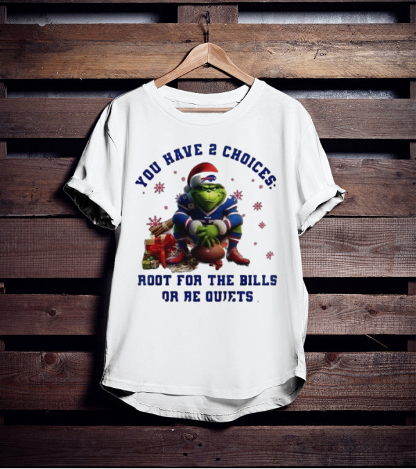 Buffalo Bills The Grinch You Have 2 Choices Root For The Bills Or Be Quiet T-Shirt