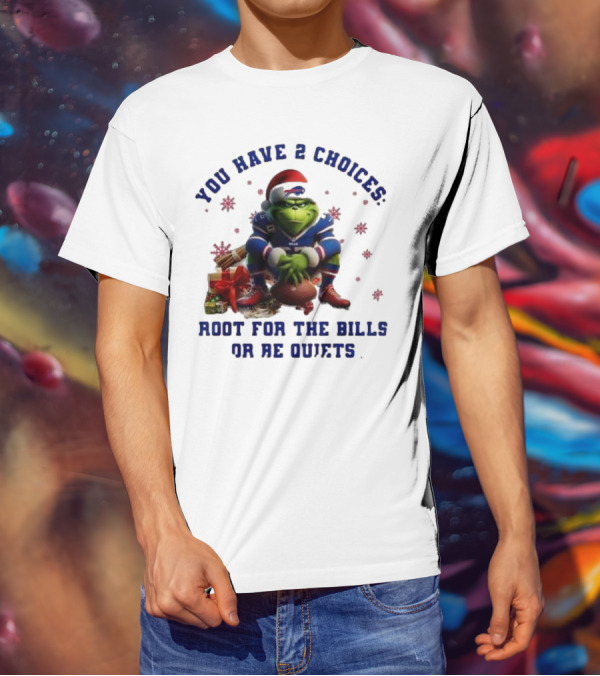 Buffalo Bills The Grinch You Have 2 Choices Root For The Bills Or Be Quiet T-Shirt