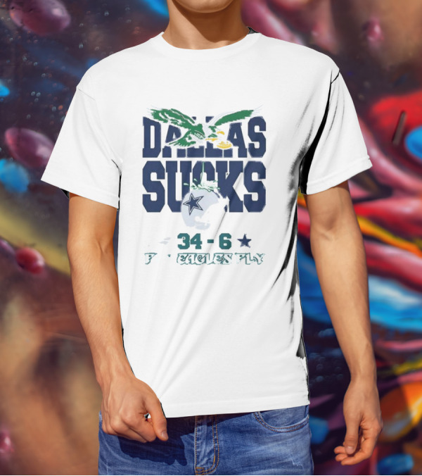 Dallas Sucks Philadelphia Eagles X Dallas Cowboys 34-6 Fly Eagles Fly T-Shirt