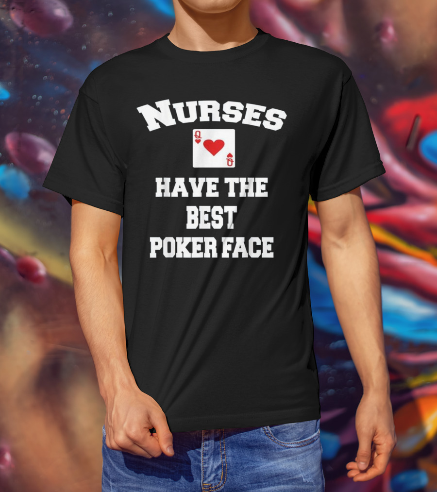 Nurses Have The Best Poker Face Queen Of Hearts Card T-Shirt