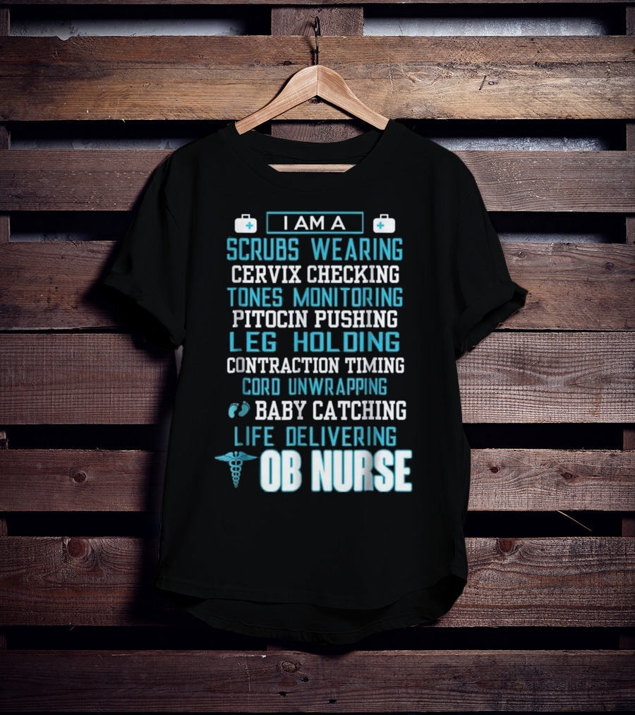 I Am A Scrubs Wearing Baby Catching Life Delivering OB Nurse T-Shirt