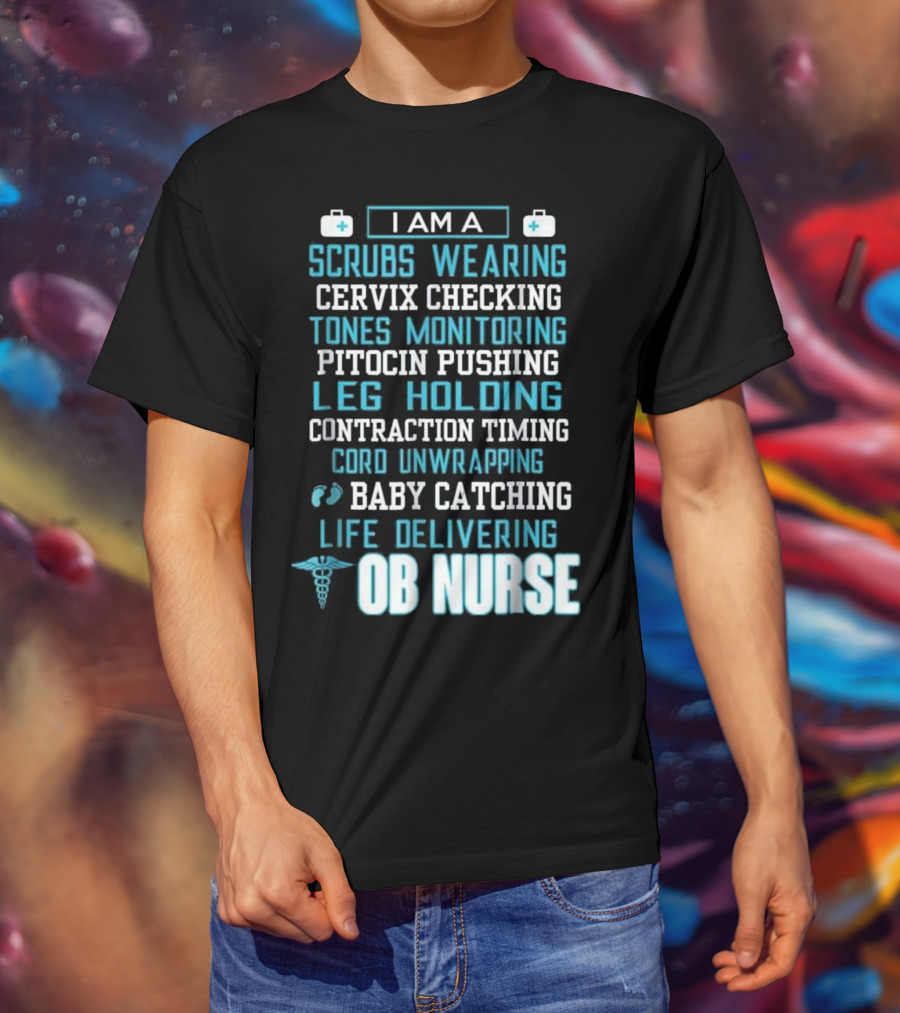 I Am A Scrubs Wearing Baby Catching Life Delivering OB Nurse T-Shirt