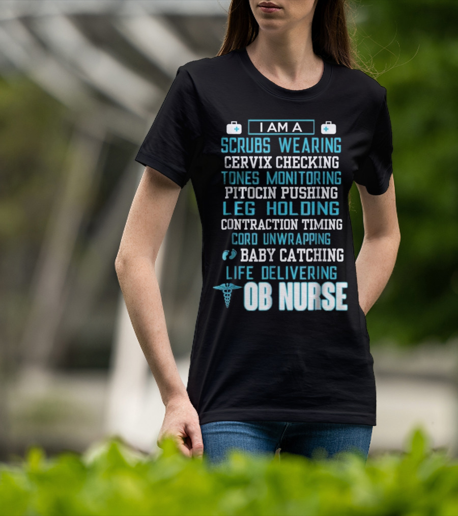 I Am A Scrubs Wearing Baby Catching Life Delivering OB Nurse T-Shirt