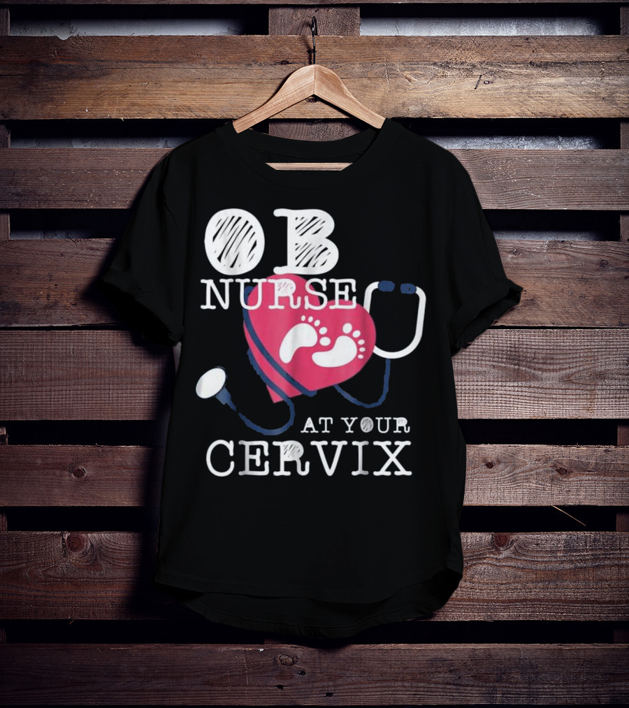 OB Nurse At Your Cervix Funny Baby Delivery Labor T-Shirt