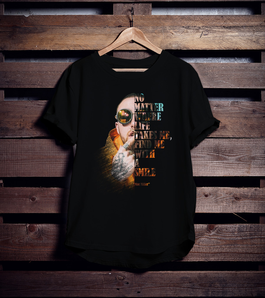 No Matter Where Life Takes Me Find Me With A Smile Mac Miller T-Shirt