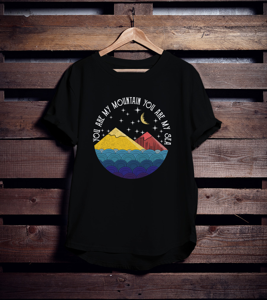 You Are My Mountain You Are My Sea T-Shirt