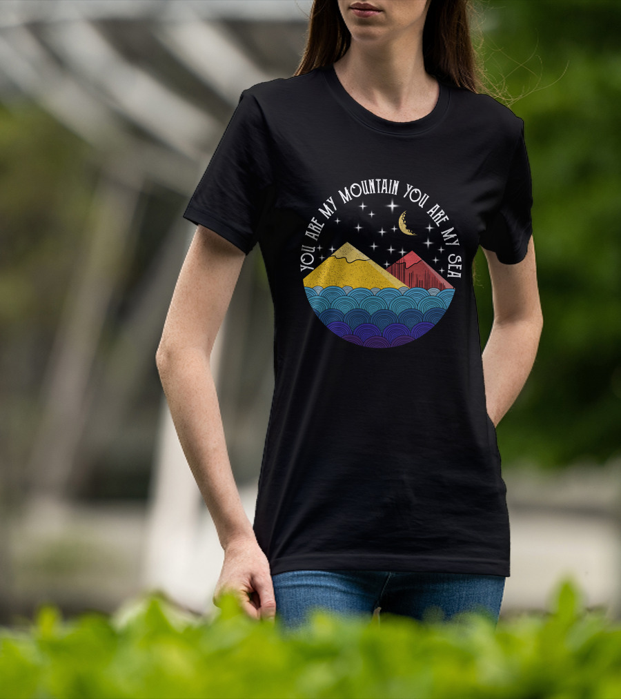 You Are My Mountain You Are My Sea T-Shirt
