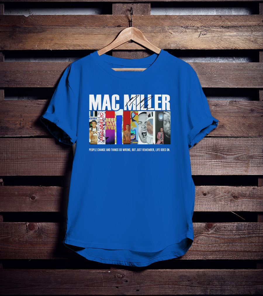 Mac Miller Best Day Ever People Change And Things Go Wrong Life Goes On T-Shirt