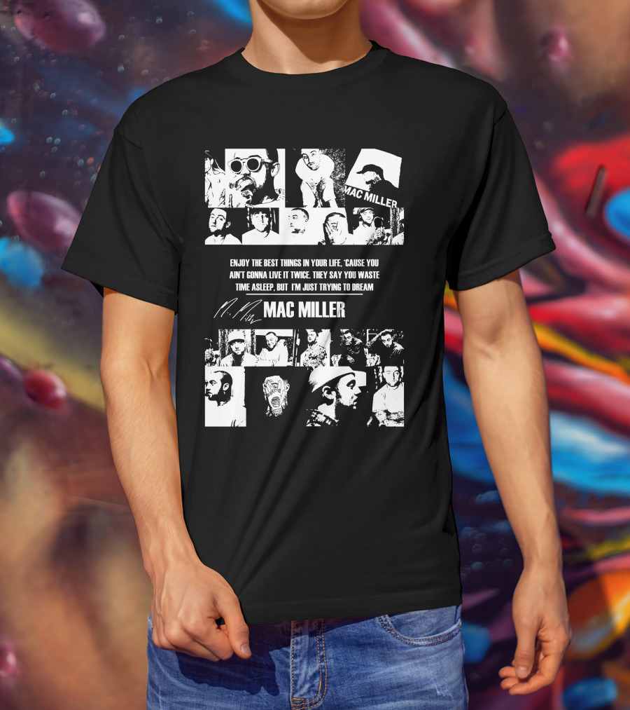 Mac Miller Enjoy The Best Things In Your Life 'Cause You Ain't Gonna Live It Twice They Say You Waste Time Asleep But I'm Just Trying To Dream T-Shirt
