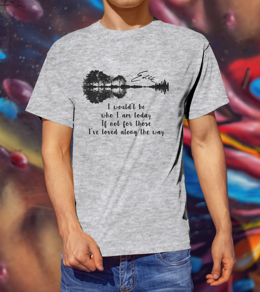 I Wouldn't Be Who I Am Today If Not For Those I've Loved Along The Way Guitar Skyline Tree Reflection T-Shirt
