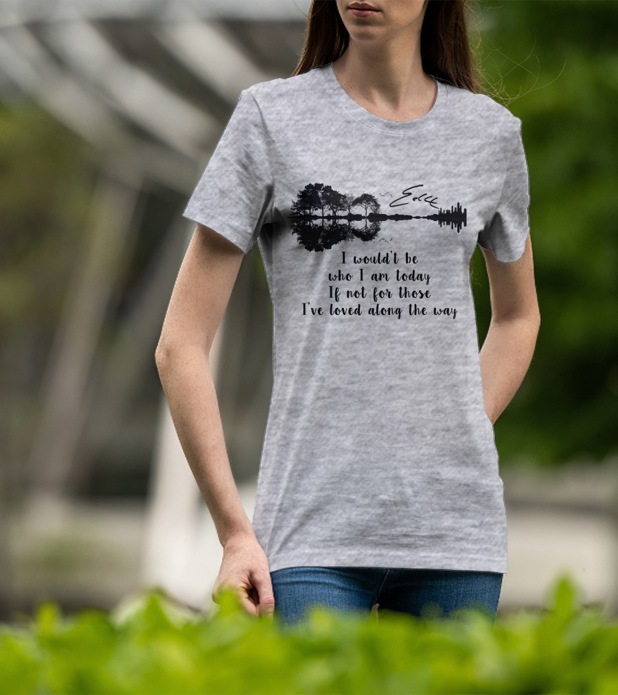 I Wouldn't Be Who I Am Today If Not For Those I've Loved Along The Way Guitar Skyline Tree Reflection T-Shirt