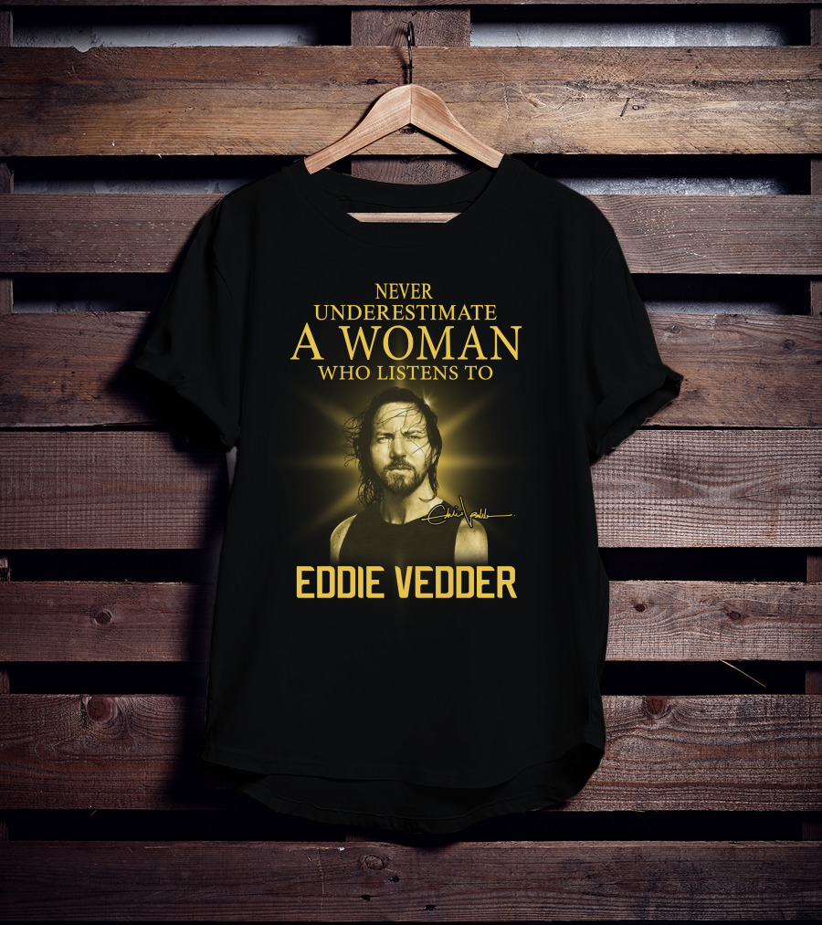 Never Underestimate A Woman Who Listens To Eddie Vedder T-Shirt