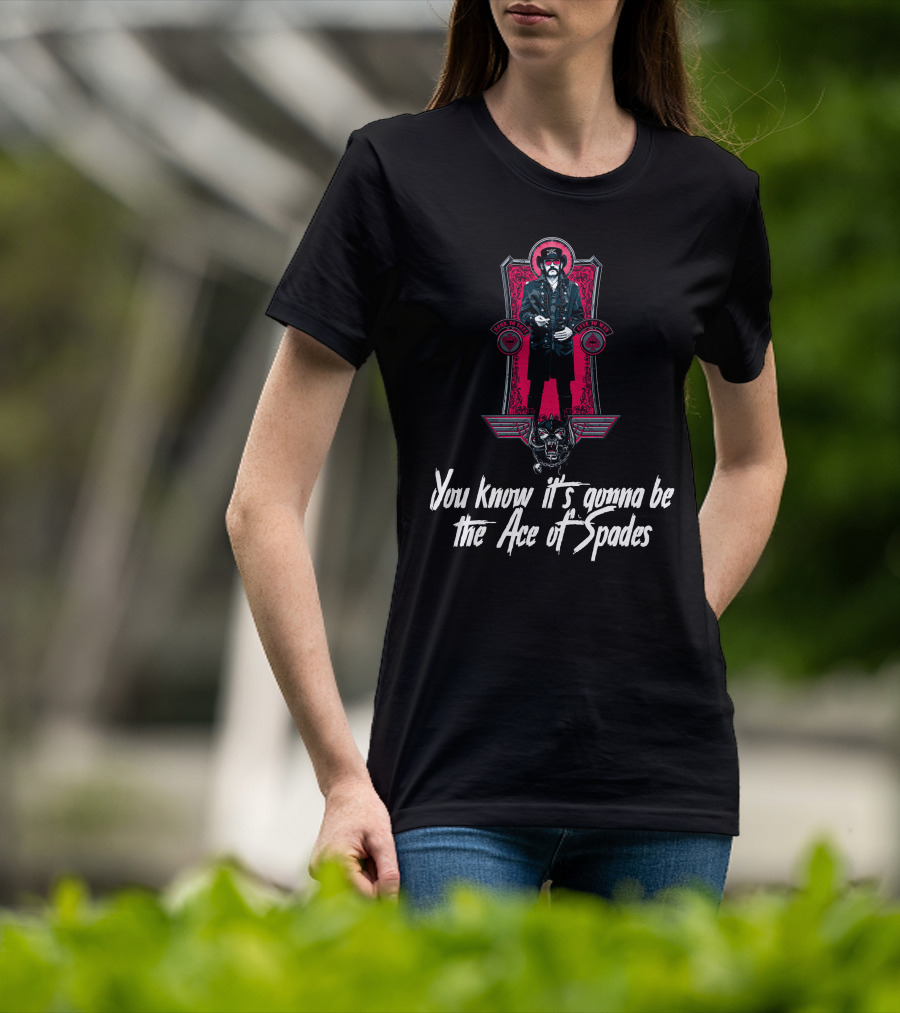 You Know It's Gonna Be The Ace Of Spades T-Shirt